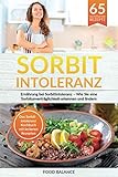 Sorbitintoleranz: Ernährung bei Sorbitintoleranz – Wie Sie eine Sorbitunver-träglichkeit erkennen und lindern Das Sorbitintoleranz Kochbuch mit leckeren Rezepten (Sorbitintoleranz Buch, Band 1)