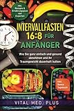 Intervallfasten 16:8 für Anfänger: Wie Sie ganz einfach und gesund abnehmen und ihr Traumgewicht dauerhaft halten - inkl. Rezept